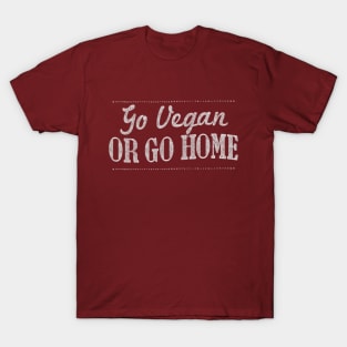 Go Vegan Or Go Home - Veganism Slogan Design T-Shirt